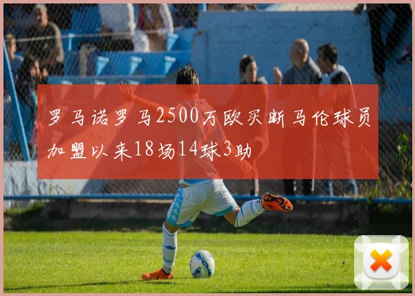 罗马诺罗马2500万欧买断马伦球员加盟以来18场14球3助