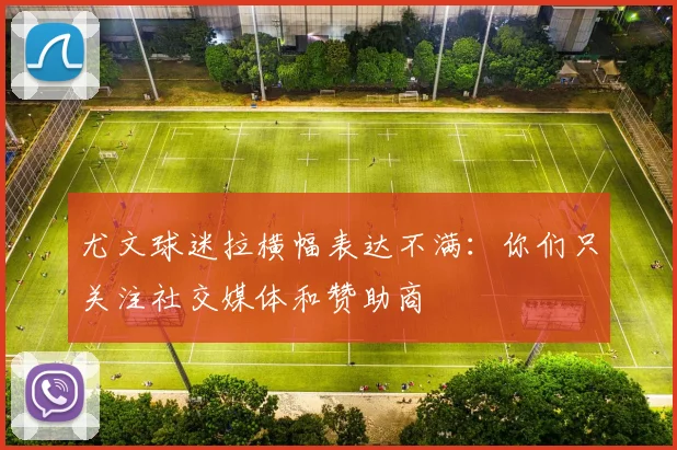 尤文球迷拉横幅表达不满：你们只关注社交媒体和赞助商