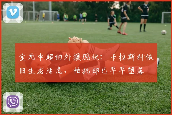 金元中超的外援现状：卡拉斯科依旧生龙活虎，帕托却已早早堕落