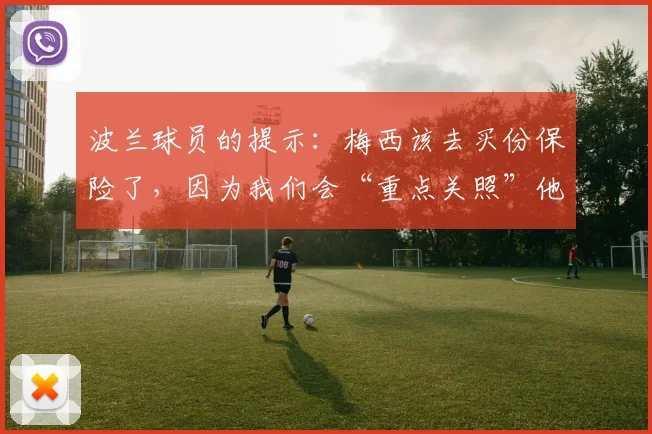波兰球员的提示：梅西该去买份保险了，因为我们会“重点关照”他